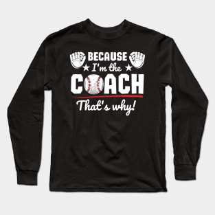 Because I'm the coach that's why! - Baseball Long Sleeve T-Shirt